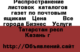 Распространение листовок, каталогов, газет по почтовым ящикам › Цена ­ 40 - Все города Бизнес » Услуги   . Татарстан респ.,Казань г.